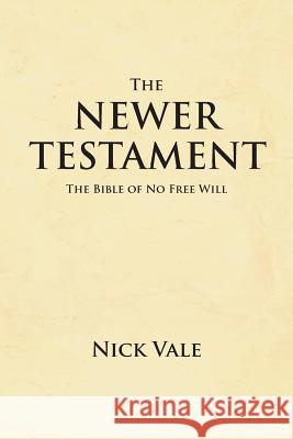 The Newer Testament: The Bible of No Free Will Vale, Nick 9781477103067