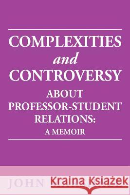 Complexities and Controversy about Professor-Student Relations: A Memoir Marshall, John 9781477103265 Xlibris Corporation