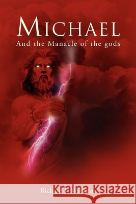 Michael: And the Manacle of the Gods Williams, Richard J. 9781477103593 Xlibris Corporation