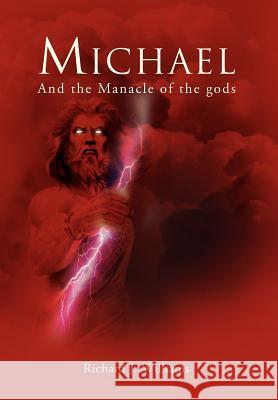 Michael: And the Manacle of the Gods Williams, Richard J. 9781477103609 Xlibris Corporation