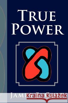 True Power James E. Cole 9781477103791 Xlibris Corporation