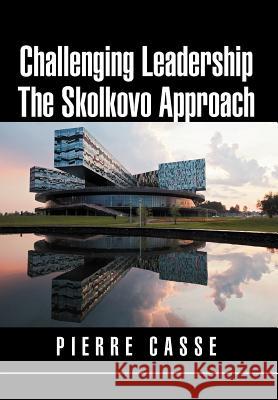 Challenging Leadership the Skolkovo Approach Pierre Casse 9781477103999 Xlibris Corporation