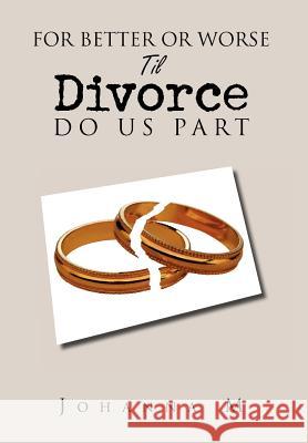 For Better or Worse Til Divorce Do Us Part Johanna M 9781477104118 Xlibris Corporation