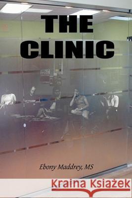 The Clinic Ebony MS Maddrey 9781477104279 Xlibris Corporation