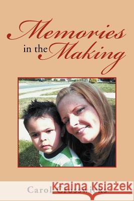 Memories in the Making Carol Crosswicks 9781477104521 Xlibris Corporation