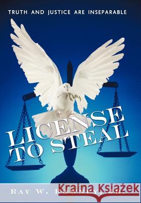 License to Steal: Truth and Justice Are Inseparable Rowney, Ray W., Jr. 9781477105283 Xlibris Corporation