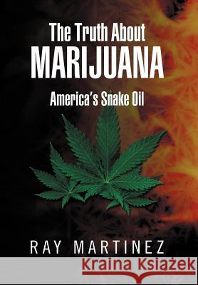 The Truth About Marijuana: America's Snake Oil Martinez, Ray 9781477105337 Xlibris Corporation