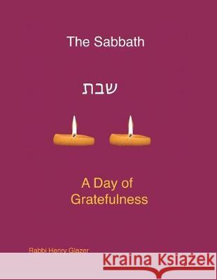 The Sabbath - A Day of Greatfulness of Gratefulness Rabbi Henry Glazer 9781477105924