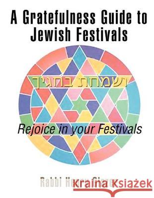 A Gratefulness Guide to Jewish Festivals: Rejoice in your Festival Rabbi Henry Glazer 9781477105955