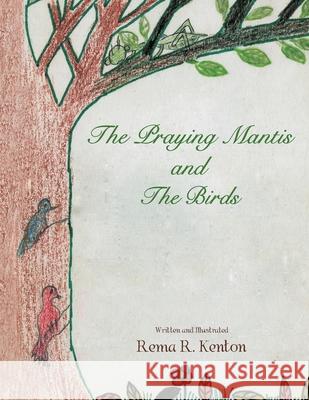 The Praying Mantis and The Birds Rema R Kenton 9781477106471 Xlibris