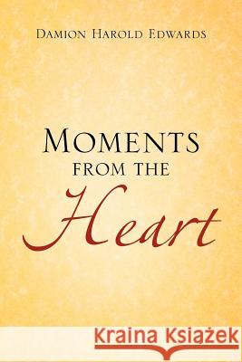 Moments from the Heart Damion Harold Edwards 9781477107027