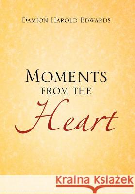 Moments from the Heart Damion Harold Edwards 9781477107034