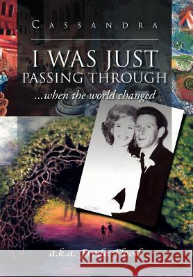 I Was Just Passing Through: ...When the World Changed Cassandra 9781477107089