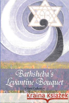 Bathsheba's Levantine Bouquet: A Verse Collection Hantman, Barbara 9781477107836 Xlibris Corporation