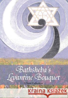 Bathsheba's Levantine Bouquet: A Verse Collection Hantman, Barbara 9781477107843 Xlibris Corporation