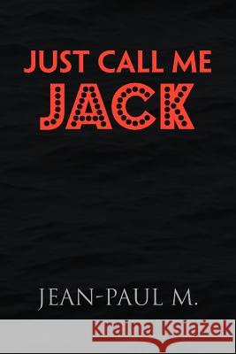 Just Call Me Jack Jean-Paul M 9781477108192 Xlibris Corporation