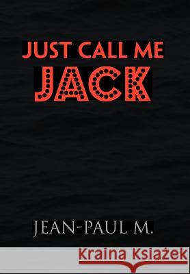Just Call Me Jack Jean-Paul M 9781477108208 Xlibris Corporation