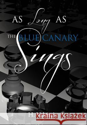 As Long as the Blue Canary Sings H. Valencia 9781477108260 Xlibris Corporation