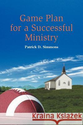 Game Plan for a Successful Ministry Patrick D. Simmons 9781477108581