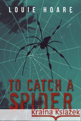 To Catch a Spider Louie Hoare 9781477109564 Xlibris Corporation