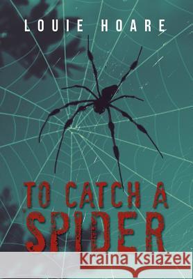 To Catch a Spider Louie Hoare 9781477109571 Xlibris Corporation