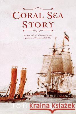 Coral Sea Story: An Epic Tale of Adventure on the Queensland Frontier (1859-70) Singe, John 9781477109670 Xlibris Corporation