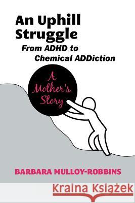 An Uphill Struggle: Managing Dual Diagnosis in the Family a Mother's Story Mulloy-Robbins, Barbara 9781477109991