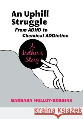 An Uphill Struggle: Managing Dual Diagnosis in the Family a Mother's Story Mulloy-Robbins, Barbara 9781477110003