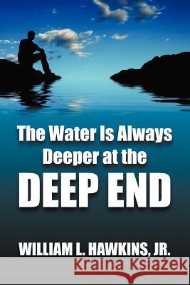 The Water Is Always Deeper In The Deep End: Lessons Learned Hawkins, William L., Jr. 9781477110225