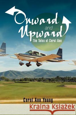 Onward and Upward: The Tales of Carol Ann Young, Carol Ann 9781477110591 Xlibris Corporation