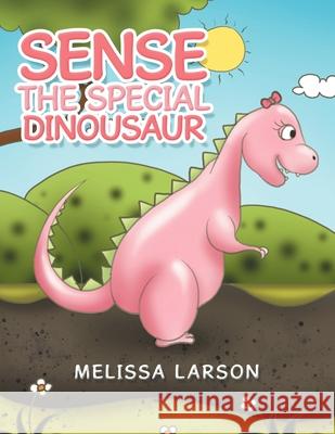 Sense the Special Dinousaur Melissa Larson 9781477111062 Xlibris