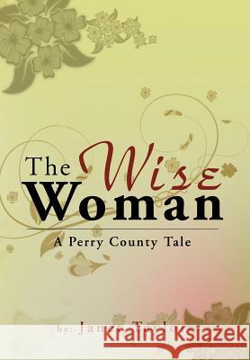 The Wise Woman: A Perry County Tale Taylor, Janet 9781477111345 Xlibris Corporation