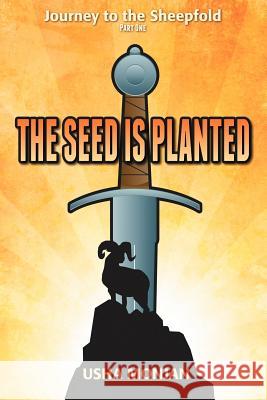 The Seed Is Planted: Journey to the Sheepfold Part One Monjan, Usha 9781477111468