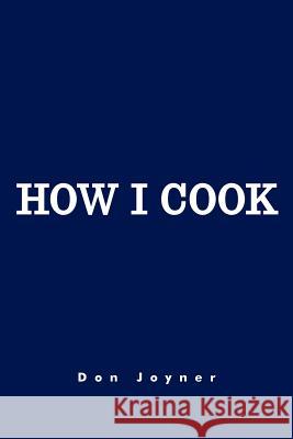 How I Cook: Over 1000 Recipes Joyner, Don 9781477111536 Xlibris Corporation