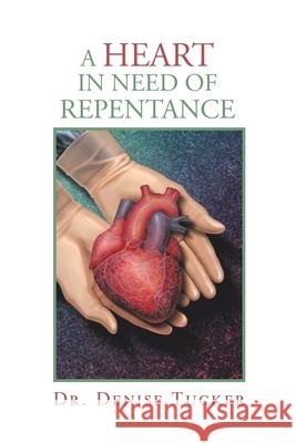 A Heart in Need of Repentance Denise Tucker 9781477112144 Xlibris Corporation