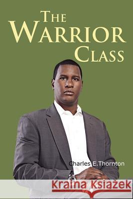 The Warrior Class Charles Thornton 9781477112496 Xlibris Corporation