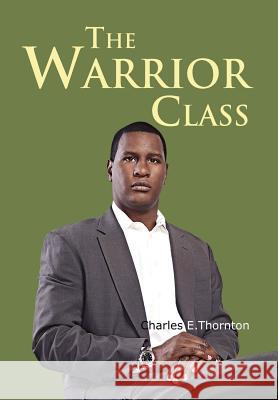 The Warrior Class Charles Thornton 9781477112502 Xlibris Corporation