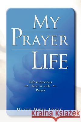 My Prayer Life Glynn Owen Jones 9781477113004 Xlibris Corporation
