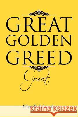 Great Golden Greed: Great Edwards, Glyn B. 9781477113370