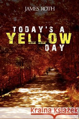 Today's a Yellow Day James Roth 9781477113509 Xlibris Corporation