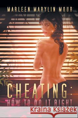 Cheating: How to Do It Right- A Guide for Women Mour, Marleen Marylin 9781477114049