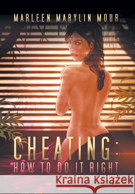 Cheating: How to Do It Right- A Guide for Women Mour, Marleen Marylin 9781477114056