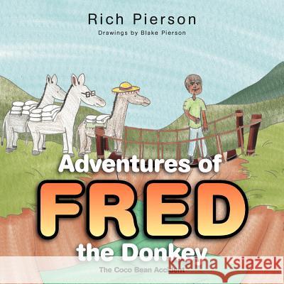 Adventures of Fred the Donkey: The Coco Bean Accident Pierson, Rich 9781477114407