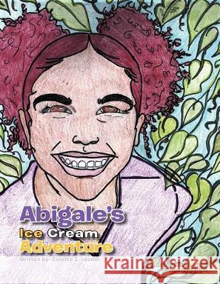 Abigale's Ice Cream Adventure Colette Z. Leader 9781477114636 Xlibris