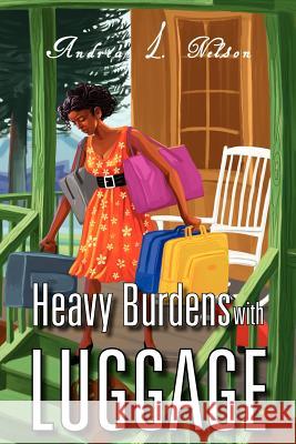 Heavy Burdens with Luggage Andrea L. Nelson 9781477115435 Xlibris Corporation