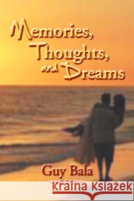 Memories, Thoughts, and Dreams Guy Bala 9781477115909 Xlibris Corporation