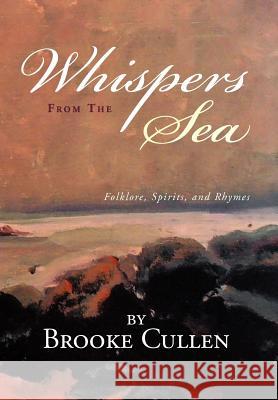 Whispers From The Sea: Folklore, Spirits, and Rhymes Cullen, Brooke 9781477116357 Xlibris Corporation