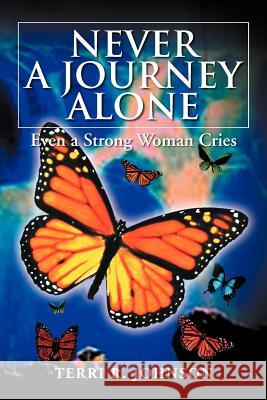 Never a Journey Alone: Even a Strong Woman Cries Johnson, Terri R. 9781477116838