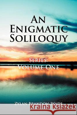 An Enigmatic Soliloquy Series: Volume One Brandon-Wade, Zylan 9781477117033 Xlibris Corporation