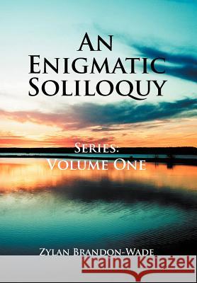 An Enigmatic Soliloquy Series: Volume One Brandon-Wade, Zylan 9781477117040